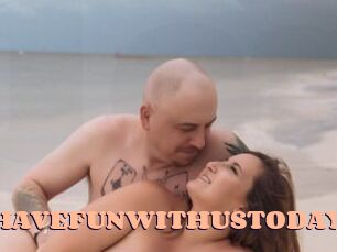 HAVEFUNWITHUSTODAY