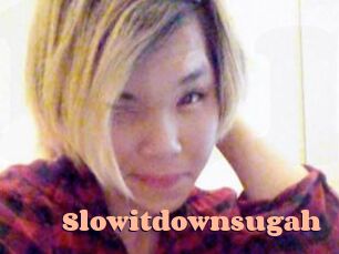 Slowitdownsugah