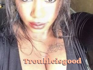 Troubleisgood