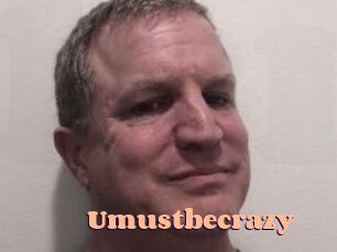 Umustbecrazy