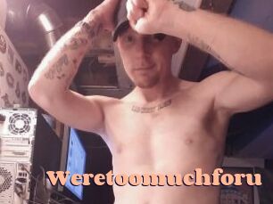 Weretoomuchforu